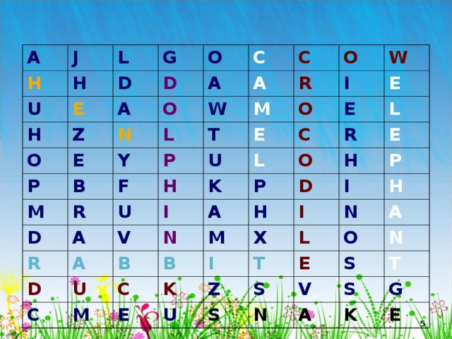 A J H L U H G E H D O O D A Z C E A P O N C B M L Y A W O R D M P T R F W U A R H U E O I E I L C K V E D A B N O U A C L P R E H C H D M M B K I E X I I P Z L T N H U E S A O S N N V S S T A G K E  