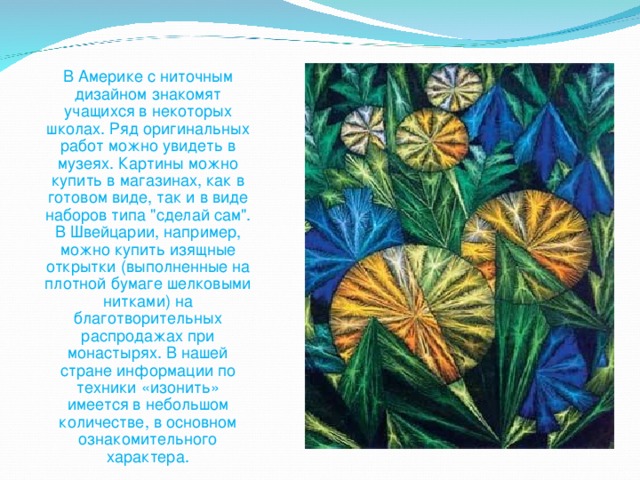 В Америке с ниточным дизайном знакомят учащихся в некоторых школах. Ряд оригинальных работ можно увидеть в музеях. Картины можно купить в магазинах, как в готовом виде, так и в виде наборов типа 