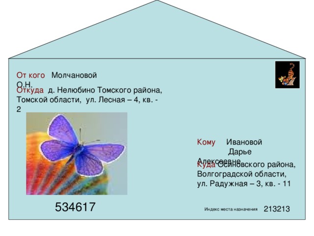 От кого Откуда Кому Куда Осиновского района, Волгоградской области, ул. Радужная – 3, кв. - 11 534617 Индекс места назначения 