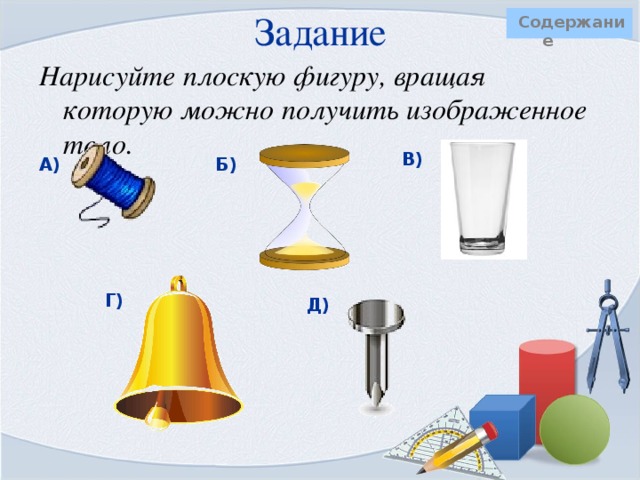 Задание Содержание  Нарисуйте тело, полученное вращением изображенных на рисунках плоских фигур.                   