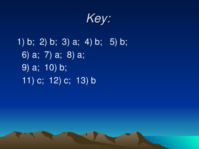 Key:   1) b;  2) b;  3) a;  4) b;  5) b;  6) a;  7) a;  8) a;  9) a;  10)  b;  11 ) c;  12) c;  13) b  