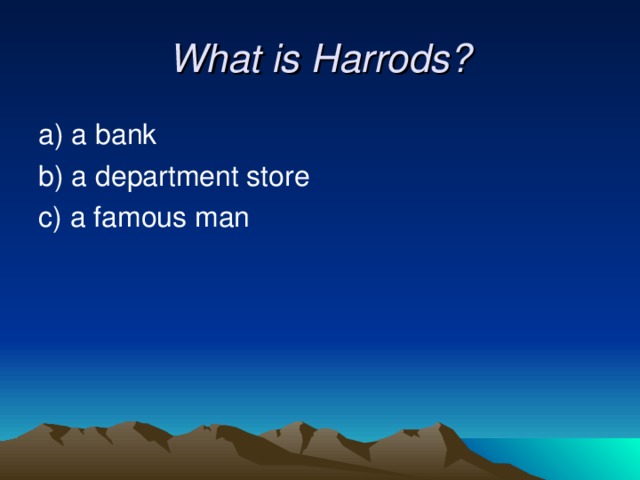 What is Harrods? a) a bank b) a department store c) a famous man 