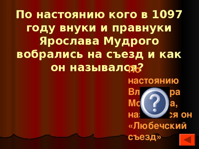 По настоянию кого в 1097 году внуки и правнуки Ярослава Мудрого вобрались на съезд и как он назывался? По настоянию Владимира Мономаха, назывался он «Любечский съезд» 