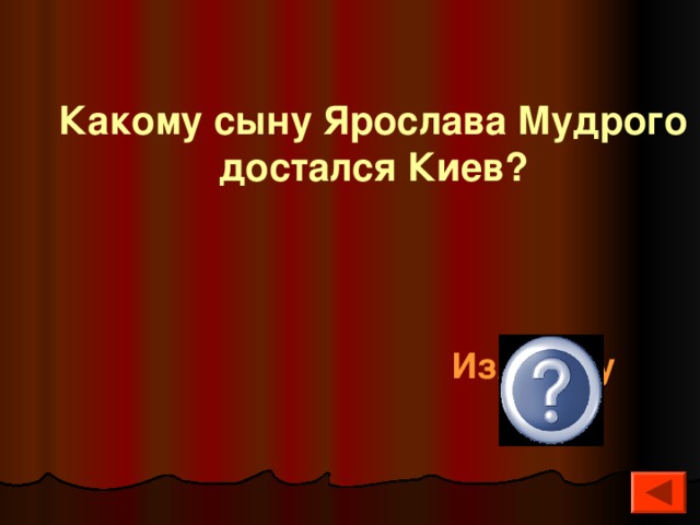 Какому сыну Ярослава Мудрого достался Киев?  Изяславу 