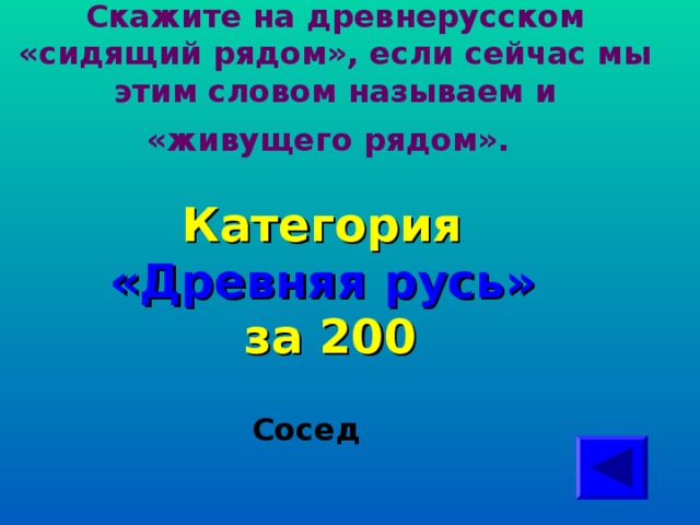 Скажите на древнерусском «сидящий рядом», если сейчас мы этим словом называем и «живущего рядом». Категория  «Древняя русь» за 200 Сосед 