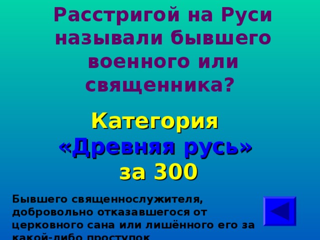 Расстригой на Руси называли бывшего военного или священника? Категория  «Древняя русь» за 300 Бывшего священнослужителя, добровольно отказавшегося от церковного сана или лишённого его за какой-либо проступок  