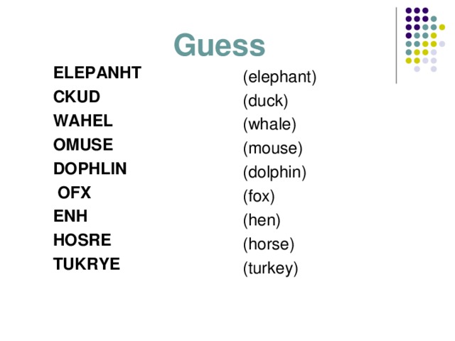 Guess ELEPANHT CKUD WAHEL OMUSE DOPHLIN  OFX ENH HOSRE TUKRYE (elephant) (duck) (whale) (mouse) (dolphin) (fox) (hen) (horse) (turkey) 