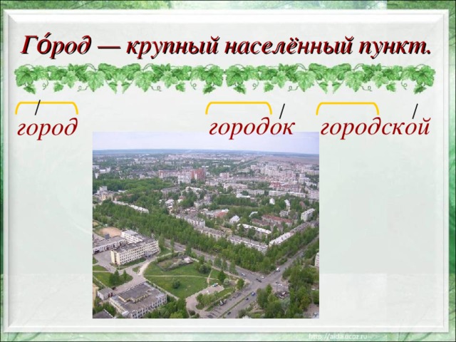 Го́род — крупный населённый пункт. / / /  городок городской  город 