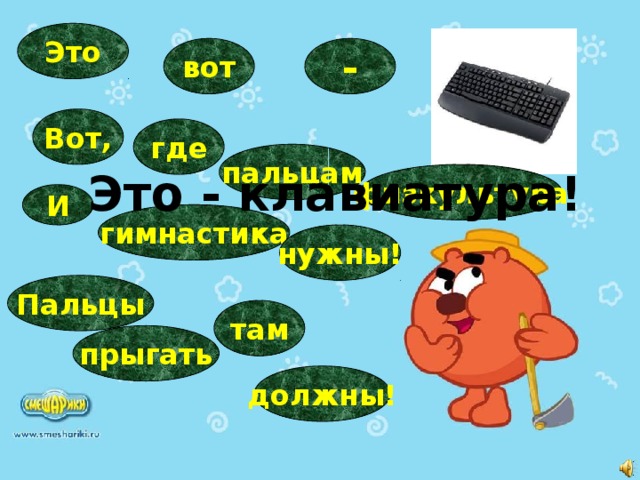 Это вот - Вот, где пальцам Это - клавиатура! физкультура И гимнастика нужны! Пальцы там прыгать должны! 