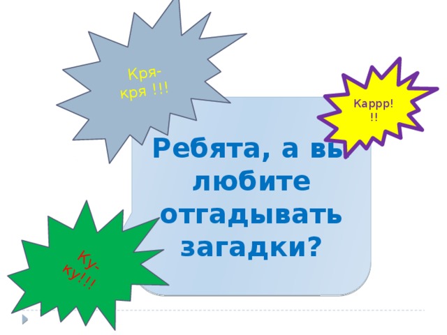 Ку-ку!!! Кря-кря !!! Каррр!!! Ребята, а вы любите отгадывать загадки? 