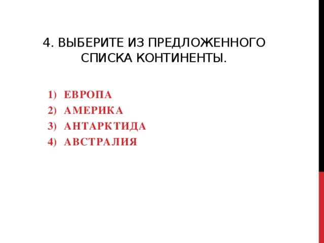 4. Выберите из предложенного списка континенты. ЕВРОПа Америка Антарктида австралия 