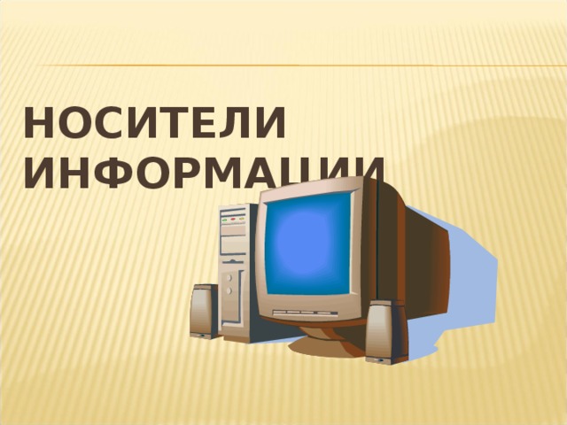 НОСИТЕЛИ  ИНФОРМАЦИИ 