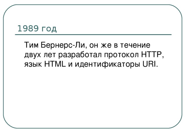  Тим Бернерс-Ли, он же в течение двух лет разработал протокол HTTP, язык HTML и идентификаторы URI. 