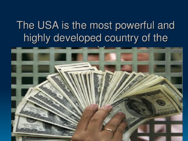 The USA is the most powerful and highly developed country of the world.  