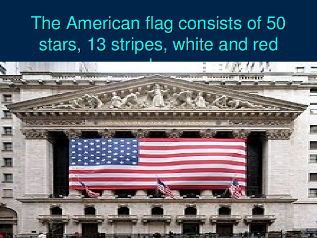 The American flag consists of 50 stars, 13 stripes, white and red colors.  