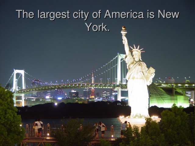 The largest city of America is New York. 