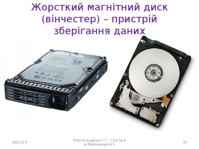 Жорсткий магнітний диск (вінчестер) – пристрій зберігання даних 26/12/16 Робота Кравчук Г.Т., СЗШ № 8 м.Хмельницького  