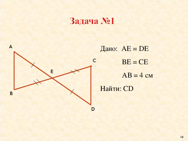 А Дано: АЕ = DE   ВЕ = СЕ   АВ = 4 см Найти: С D С Е В D 16 