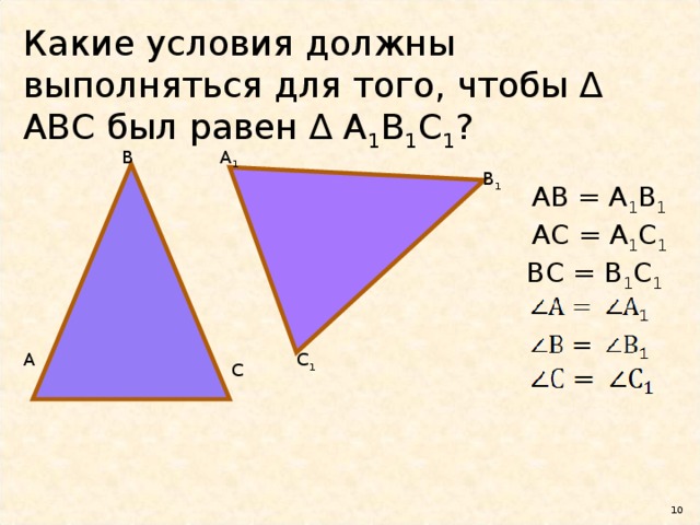 Какие условия должны выполняться для того, чтобы ∆ АВС был равен ∆ А 1 В 1 С 1 ? А 1 В В 1 АВ = А 1 В 1 АС = А 1 С 1 ВС = В 1 С 1 С 1 А С  