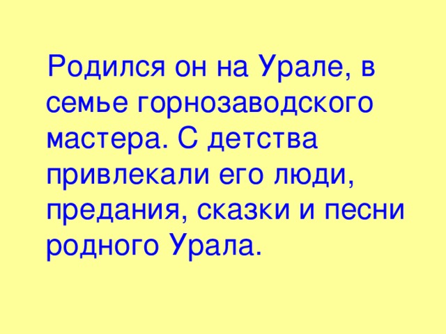  Родился он на Урале, в семье горнозаводского мастера. С детства привлекали его люди, предания, сказки и песни родного Урала. 