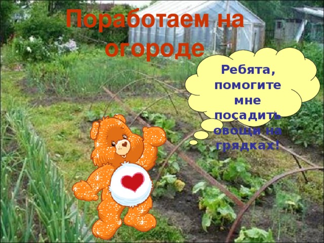 Поработаем на огороде Ребята, помогите мне посадить овощи на грядках! 
