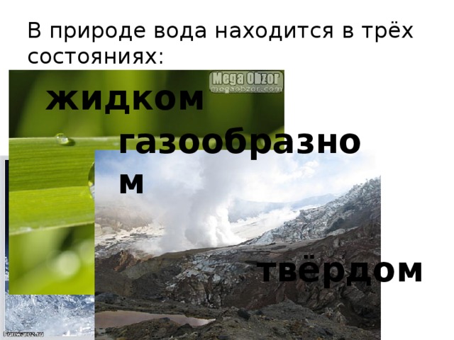 В природе вода находится в трёх состояниях: жидком газообразном твёрдом 