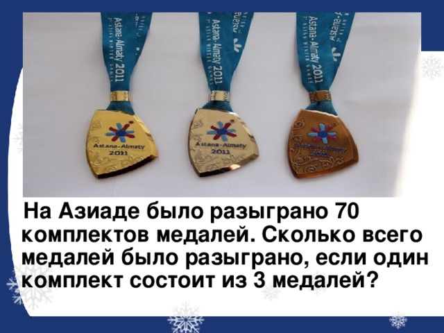         На Азиаде было разыграно 70 комплектов медалей. Сколько всего медалей было разыграно, если один комплект состоит из 3 медалей? 