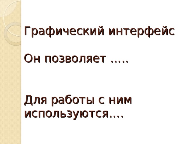 Графический интерфейс   Он позволяет …..    Для работы с ним используются…. 