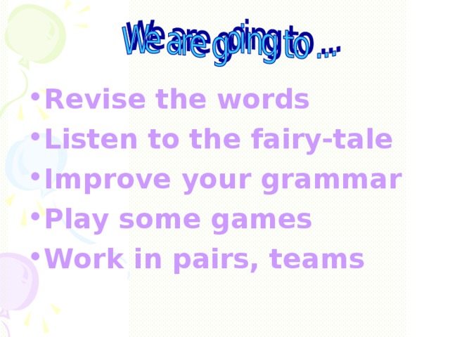 Revise the words Listen to the fairy-tale Improve your grammar Play some games Work in pairs, teams 