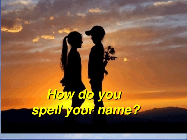 How do you spell your name? 