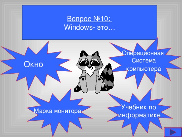 Вопрос №10: Windows - это… Операционная Система  компьютера  Окно Марка монитора Учебник по  информатике 