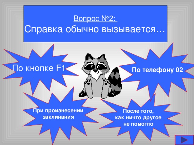 Вопрос №2: Справка обычно вызывается… По телефону 02 По кнопке F1 При произнесении заклинания После того, как ничто другое не помогло 