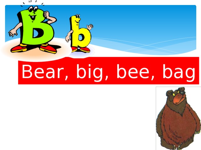 Bear, big, bee, bag 