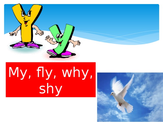 My, fly, why, shy 