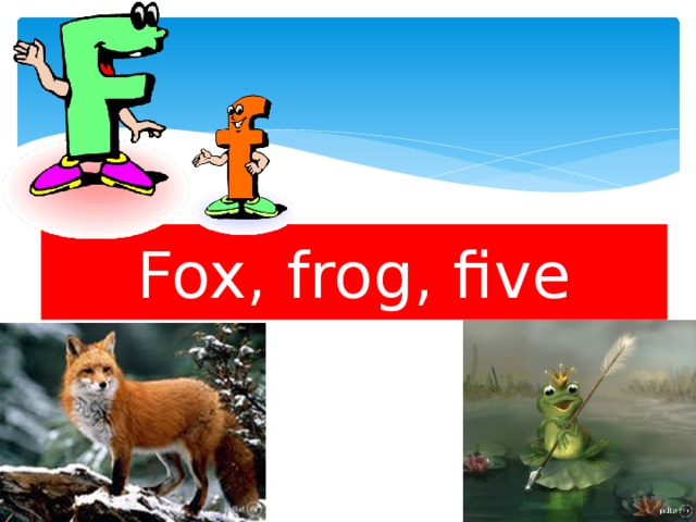 Fox, frog, five 