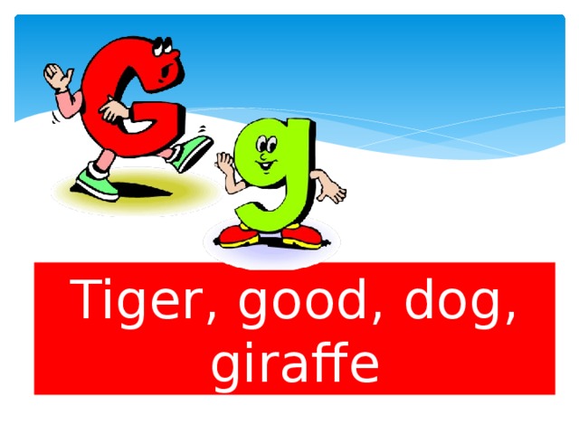 Tiger, good, dog, giraffe 