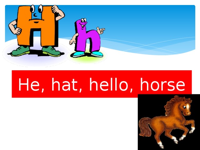He, hat, hello, horse 