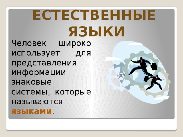 ЕСТЕСТВЕННЫЕ  ЯЗЫКИ Человек широко использует для представления информации знаковые системы, которые называются языками . 