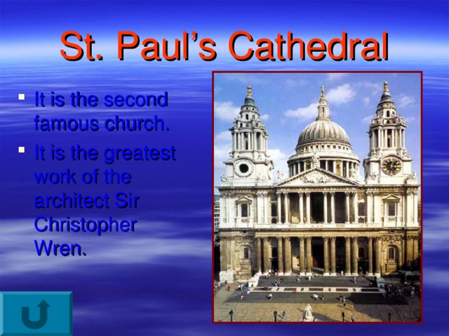 St. Paul’s Cathedral It is the second famous church. It is the greatest work of the architect Sir Christopher Wren. 