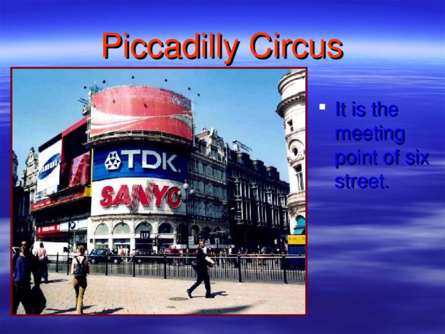 Piccadilly Circus It is the meeting point of six street. 