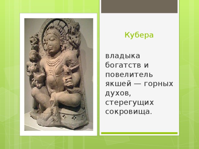 Кубера владыка богатств и повелитель якшей — горных духов, стерегущих сокровища. 