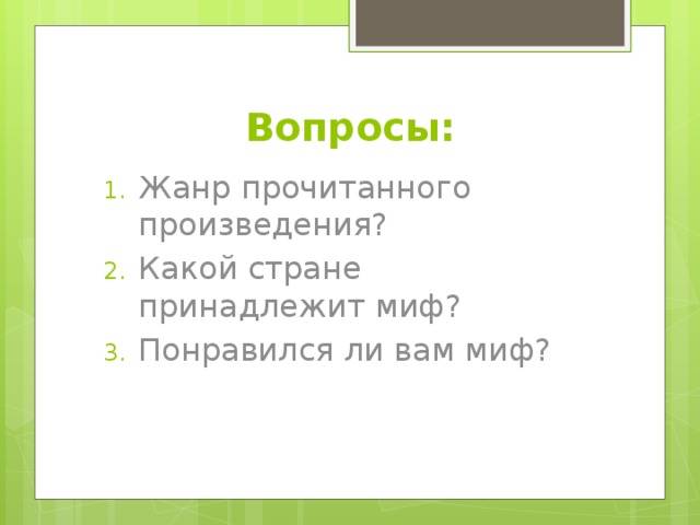 Вопросы: Жанр прочитанного произведения? Какой стране принадлежит миф? Понравился ли вам миф? 