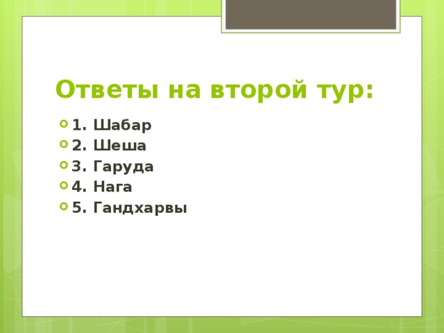 Ответы на второй тур: 1. Шабар 2. Шеша 3. Гаруда 4. Нага 5. Гандхарвы 