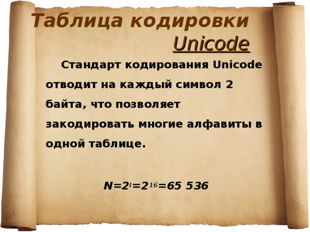 Таблица кодировки  Unicode  Стандарт кодирования Unicode отводит на каждый символ 2 байта, что позволяет закодировать многие алфавиты в одной таблице. N=2 I =2 16 =65 536 