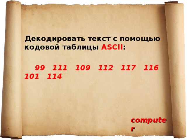 Декодировать текст с помощью кодовой таблицы ASCII :  99 111 109 112 117 116 101 114 computer 