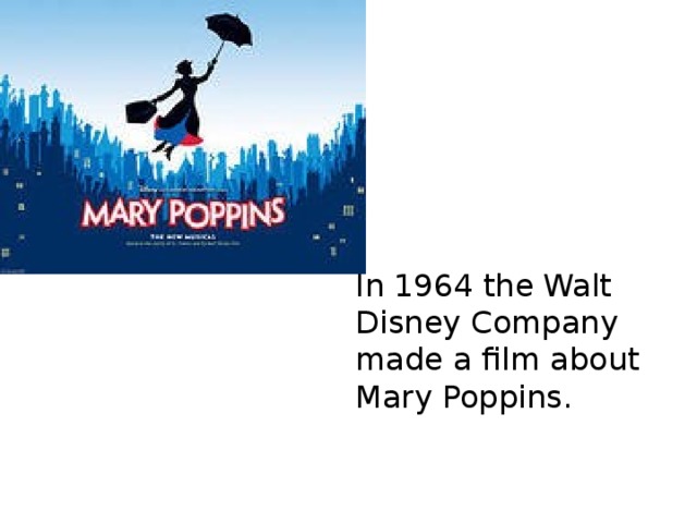 In 1964 the Walt Disney Company made a film about Mary Poppins. 