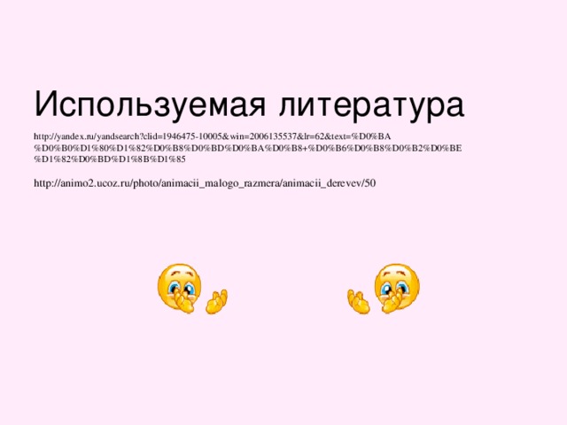 Используемая литература   http://yandex.ru/yandsearch?clid=1946475-10005&win=2006135537&lr=62&text=%D0%BA%D0%B0%D1%80%D1%82%D0%B8%D0%BD%D0%BA%D0%B8+%D0%B6%D0%B8%D0%B2%D0%BE%D1%82%D0%BD%D1%8B%D1%85   http://animo2.ucoz.ru/photo/animacii_malogo_razmera/animacii_derevev/50 
