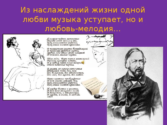 Из наслаждений жизни одной любви музыка уступает, но и любовь-мелодия…   