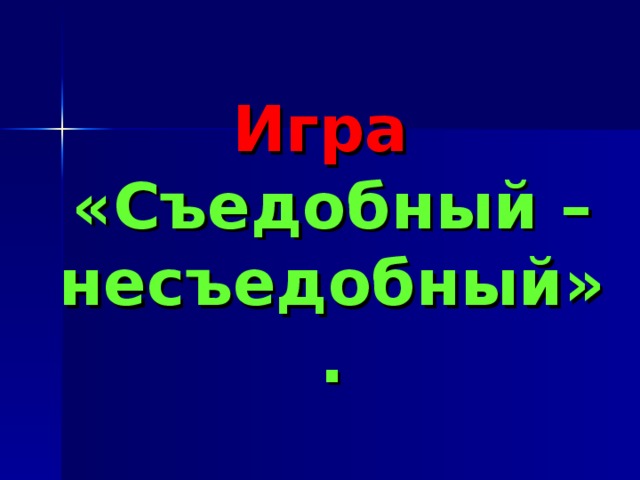 Игра «Съедобный – несъедобный». 