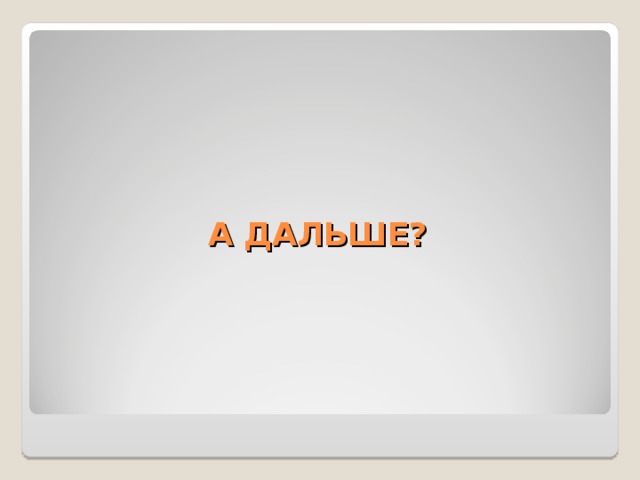 А ДАЛЬШЕ?  